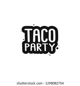 The inscription - taco party. It can be used for sticker, patch, phone case, poster, t-shirt, mug etc.