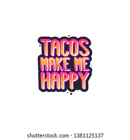 The inscription - tacos make me happy. It can be used for sticker, patch, phone case, poster, t-shirt, mug etc.