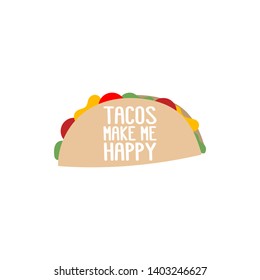 The inscription - Tacos make me happy. It can be used for sticker, patch, phone case, poster, t-shirt, mug etc.