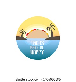 The inscription - Tacos make me happy. It can be used for sticker, patch, phone case, poster, t-shirt, mug etc.