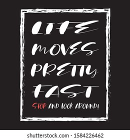Inscription that Life moves pretty fast, stop and look around on a dark background. Stylish design with philosophical phrase for printing on t-shirts and things. Expression of a conscious state.