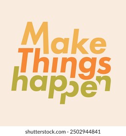 The inscription “Make Things Happen” is designed as a typographic composition