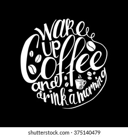 Inscription Wake up coffee and drink a morning. Vector illustration.  Great as a poster, best wishes card, coaster design, ad for a coffee shop or bar.