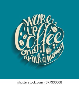 Inscription Wake up coffee and drink a morning. Vector illustration.  Great as a poster, best wishes card, coaster design, ad for a coffee shop or bar.