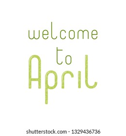 Inscription "Welcome to April", lime green color, a stylish font, rounded, elegant. Good for printing on banner, flyer, invitation, card, sticker, business card, fabric, scrapbooking, digital use.