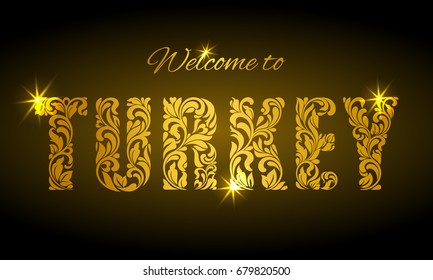 Inscription Welcome to Turkey from the floral pattern. Golden decorative letters with sparks on a dark background.