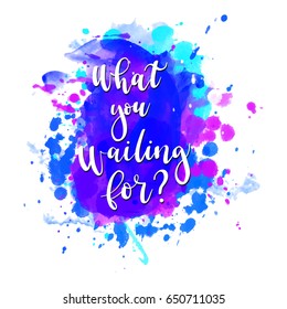  Inscription What you Waiting for. Vector illustration. Calligraphy for the print typography