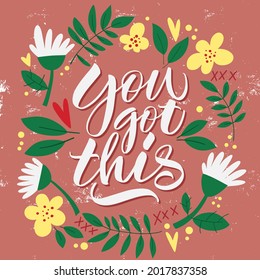 The inscription You got this on a pink background with flowers and leaves. Text for postcard, invitation, T-shirt print design, banner, motivation poster. Isolated vector. Floral pattern.