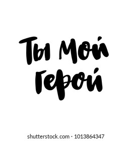 Inscription: You are my hero! in Russian, Cyrillic. In a trendy brush lettering style. It can be used for card, mug, brochures, poster, phone case etc. Vector Image.