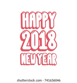 The inscriptions -  Happy new year 2018. It can be used for sticker, patch, phone case, poster, t-shirt, mug etc.