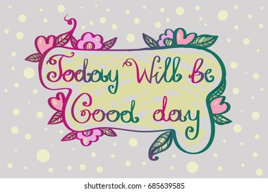 Inscription:Today Will be good day.