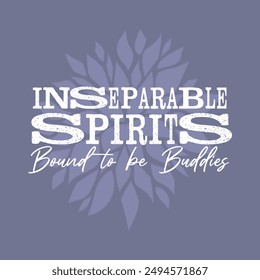 Inseparable spirits typography slogan for t shirt printing, tee graphic design.