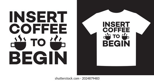 Insert coffee to begin, funny coffee quote and saying, best t-shirts design for coffee lover,