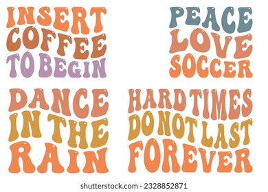 Insert Coffee to Begin, Peace Love Soccer, Dance in the Rain, Hard Times Do Not Last Forever retro wavy SVG bundle T-shirt designs