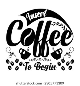 Insert coffee to begin quotes design, dad, brother, grandpa, father, mother, daughter,Coffee t-shirt design, vector graphics for the Coffee lovers, T-shirt design, coffee vector. svg