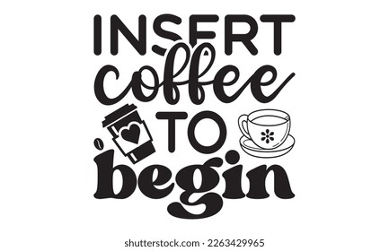 Insert coffee to begin svg, coffee tshirt, Coffee printable cutting files for cricut or vinyl cut quotes, coffee svg, Mug svg design bundle,  lovers