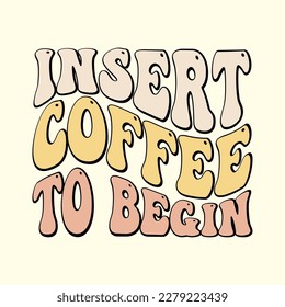  Insert Coffee to Begin T Shirt Design, Vector File