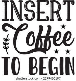 Insert Coffee to Begin t-shirt design vector file.