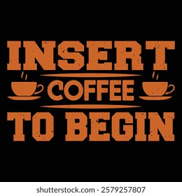 
Insert Coffee To Begin .t-shirt Design. Vector Illustration