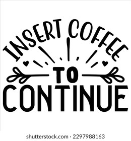 insert coffee to continue   SVG  T shirt design Vector File