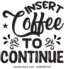 Insert Coffee to Continue t-shirt design vector file