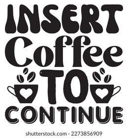 Insert Coffee to Continue T-Shirt Design Vector File