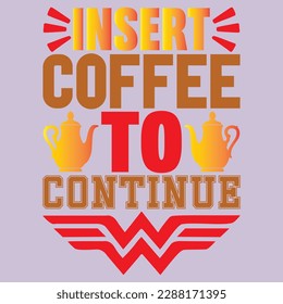 Insert Coffee To Continue T-shirt Design Vector File