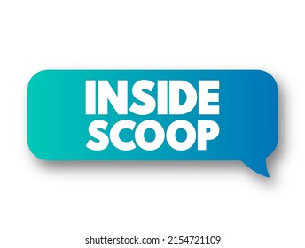 Inside Scoop - newest information on someone or something, especially when it is only known by a small number of people, text concept message bubble