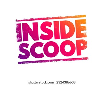 Inside Scoop - newest information on someone or something, especially when it is only known by a small number of people, text concept stamp