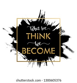 Insirational Lettering "What We Think, We Become". Ancient wisdom. Quote Buddha.
