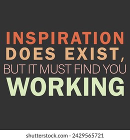 Inspiration does exist but it must find you working.Motivational and inspirational social media post.