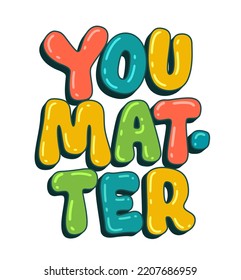 Inspiration lettering illustration - You matter. Cute colorful typography design element for posters, prints, fashion, web purposes. Isolated vector self love and self care  art.
