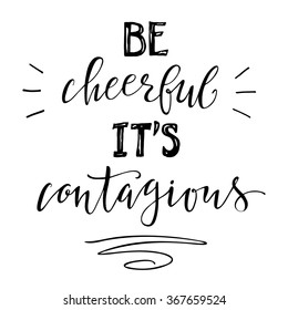 Inspiration lettering poster with phrase Be cheerful it's contagious. Isolated illustration on white background.