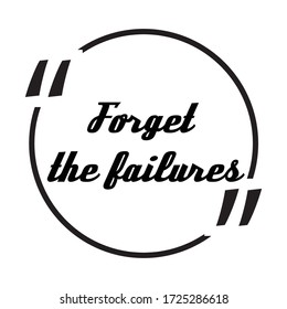 Inspiration positive quotes of forget the failures.