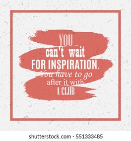 Inspiration quote You can't wait after inspiration, you have to go after it with a club