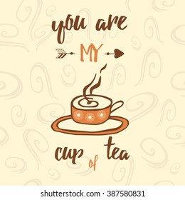 Inspiration quote You are my cup of tea. Typographic banner with hand drawn mug.  Cup of aromatic  tea and place for your text.