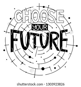 Inspiration quotes. Choose your future. Graphic design lifestyle texts. Elements for greeting card, poster, banners, coffee cups and mug, T-shirt, notebook and sticker design