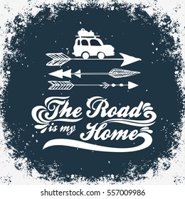 Inspiration Typography for t-shirt print. The road is my home. Poster with hand drawn arrows and car. Travel, adventure life style.