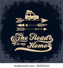 Inspiration Typography for t-shirt print. The road is my home. Poster with hand drawn arrows and car. Travel, adventure life style.