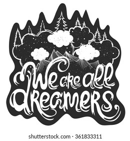 Inspiration vector illustration with lettering quote. We are all dreamers. Hand drawn style vintage typography poster with clouds, mountains, trees and stars. Print design, romantic greeting card 