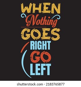 Inspiration - When nothing goes right, go left - Best design for T shirt banner mug