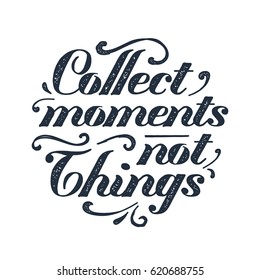 Inspirational black vector lettering on white background. Collect moments, not thing.