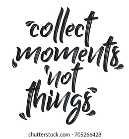 Inspirational black vector lettering on white background. Collect moments, not thing.