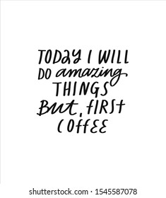 Inspirational black and white lettering in vector. Minimalist inscription. Today I Will Do Amazing Things But First Coffee quote.