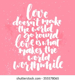 Inspirational brush calligraphy quote about love. Love doesn't make the world go round, love is what makes the world worthwhile. Romantic saying for posters, valentines day cards and wall art. 