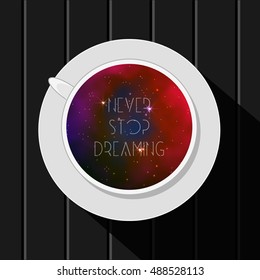 Inspirational concept vector illustration with cup and galaxy space inside. Never stop dreaming motivational slogan