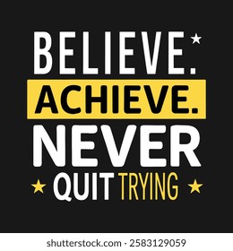 An inspirational design featuring the quote 'Believe. Achieve. Never quit trying'