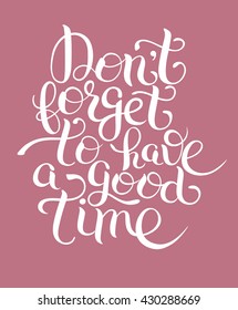 Inspirational Don't forget to have a good time hand lettering inscription placard,  vector illustration