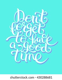 Inspirational Don't forget to have a good time hand lettering inscription placard,  vector illustration