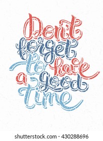 Inspirational Don't forget to have a good time hand lettering inscription placard,  vector illustration